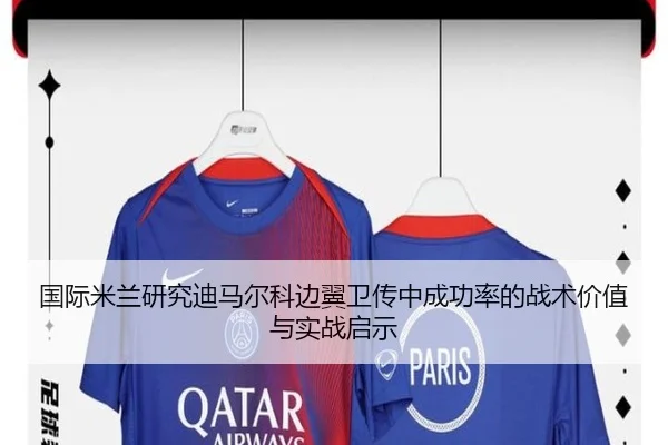 国际米兰研究迪马尔科边翼卫传中成功率的战术价值与实战启示