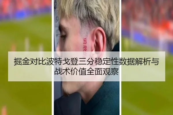 掘金对比波特戈登三分稳定性数据解析与战术价值全面观察 | kaiyun
